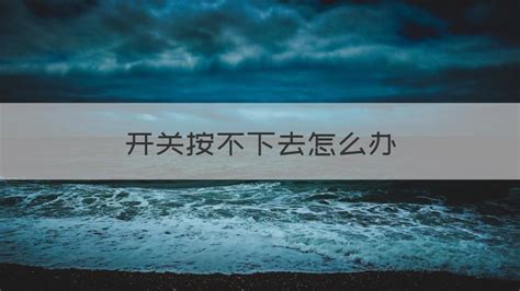 電源開關按不下去怎么辦(電源開關按不下去怎么辦視頻)縮略圖