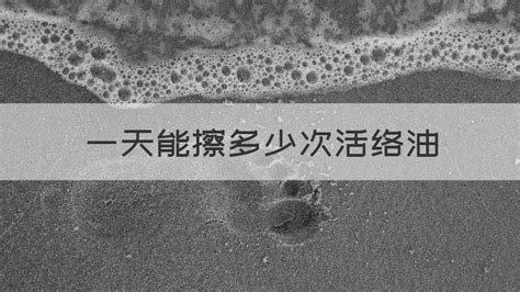 活絡油一天可以擦幾次,活絡油一天可以擦幾次間隔多久縮略圖