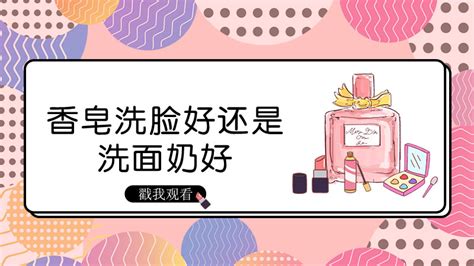 香皂洗臉好還是洗面奶好,香皂洗臉好還是洗面奶好?縮略圖