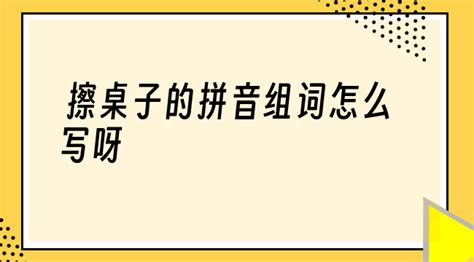 桌子的拼音拼寫(桌子的拼音怎么拼寫聲調)縮略圖